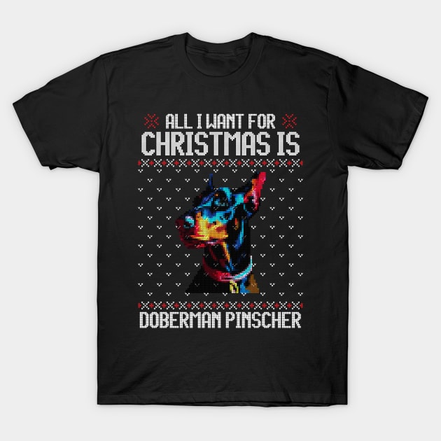 All I Want for Christmas is Doberman Pinscher - Christmas Gift for Dog Lover T-Shirt by Ugly Christmas Sweater Gift